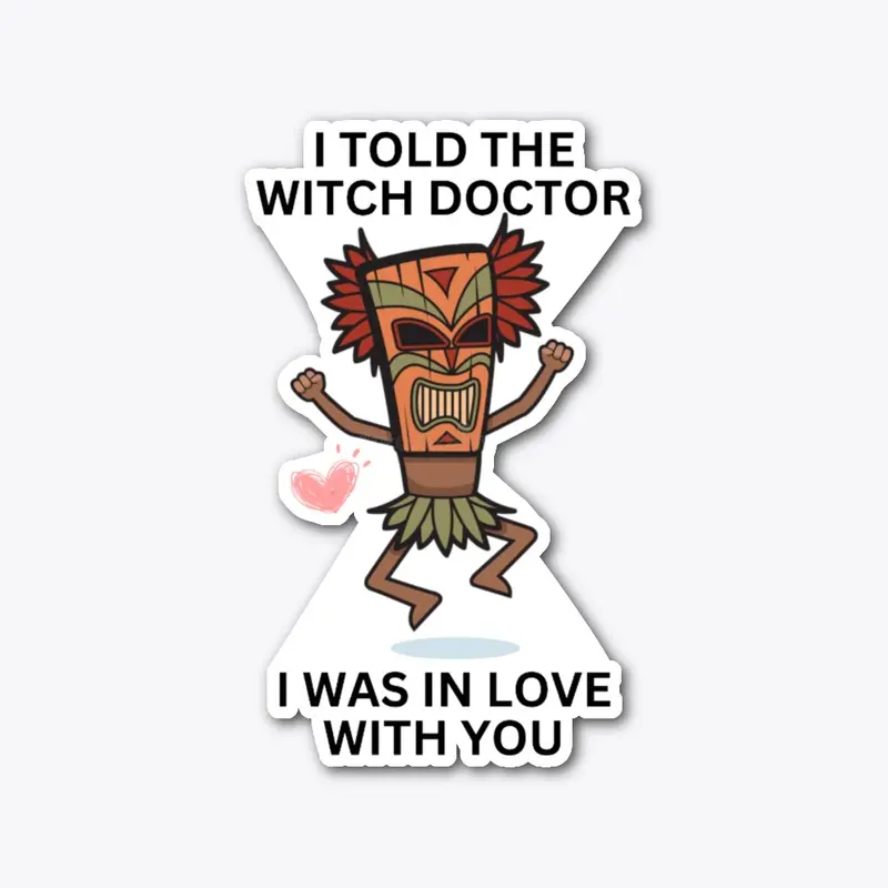 I told the Witch Doctor